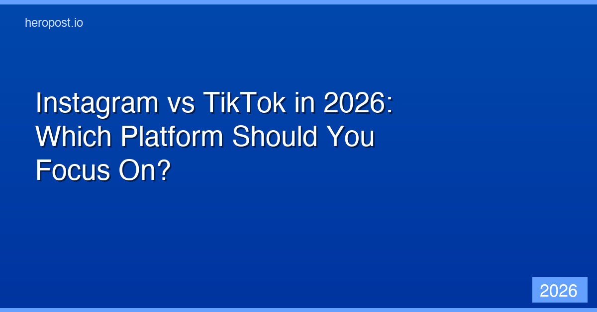 Instagram vs TikTok in 2026: Which Platform Should You Focus On?