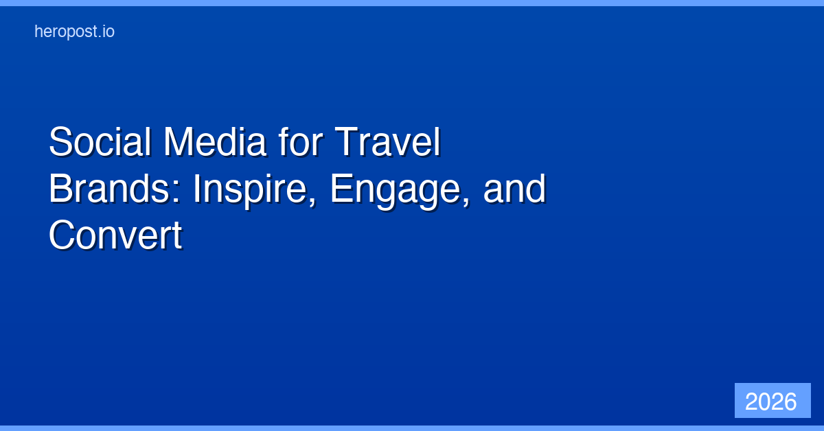 Social Media for Travel Brands: How to Inspire, Engage, and Convert in 2026